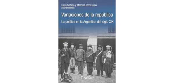 Variaciones de la República. La política en la Argentina del Siglo XIX