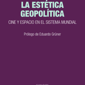 La estética geopolítica. Cine y espacio en el sistema mundial