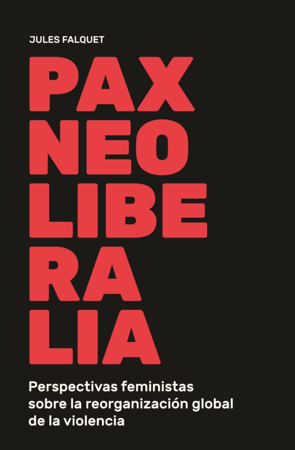 Pax Neoliberalia. Perspectiva feministas sobre la reorganización global de la violencia