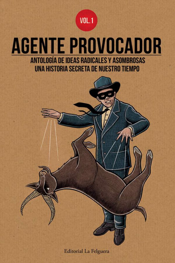 Agente provocador. Antología de ideas radicales y asombrosas. Una historia secreta de nuestro tiempo