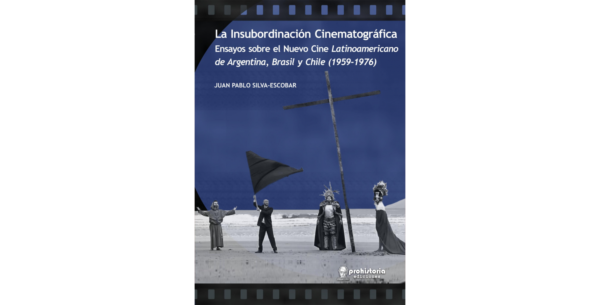 La insubordinación cinematográfica. Ensayos sobre el Nuevo Cine Latinoamericano de Argentina, Brasil y Chile (1959-1976)
