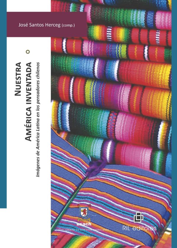 Nuestra América inventada. Imágenes de América Latina en los pensadores chilenos