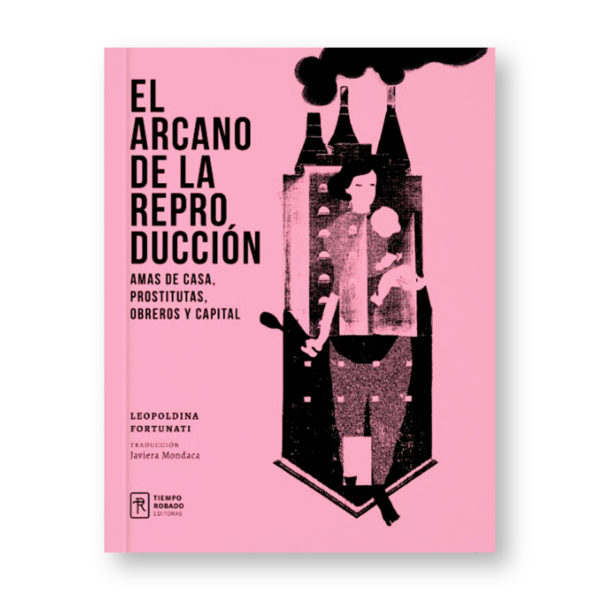 El arcano de la reproducción. Amas de casa, prostitutas, obreros y capital