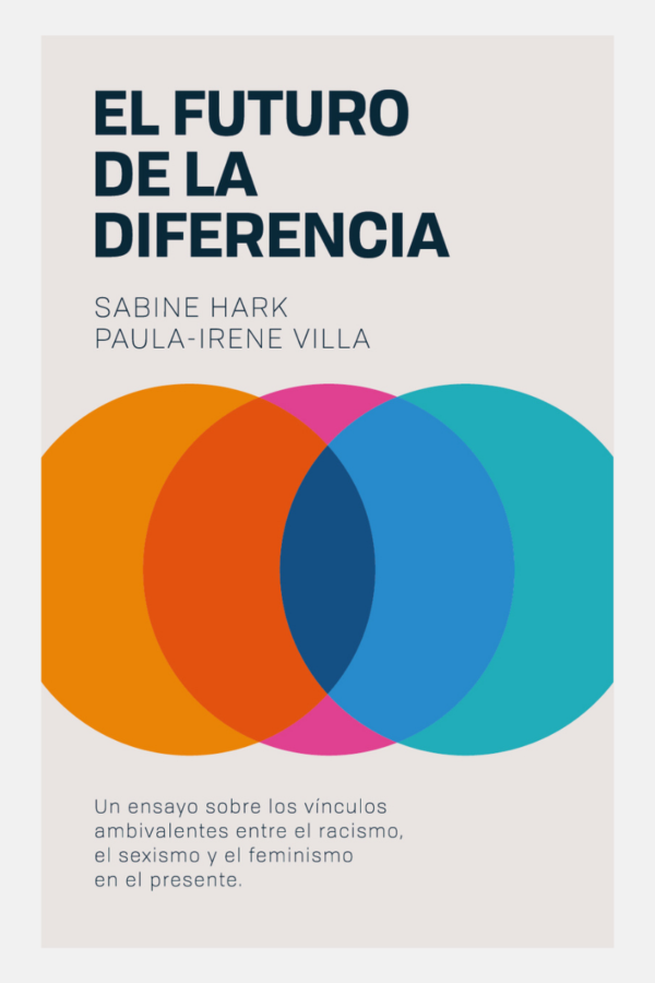 El futuro de la diferencia. Un ensayos sobre los vínculos ambivalentes entre el racismo, el sexismo y el feminismo en el presente