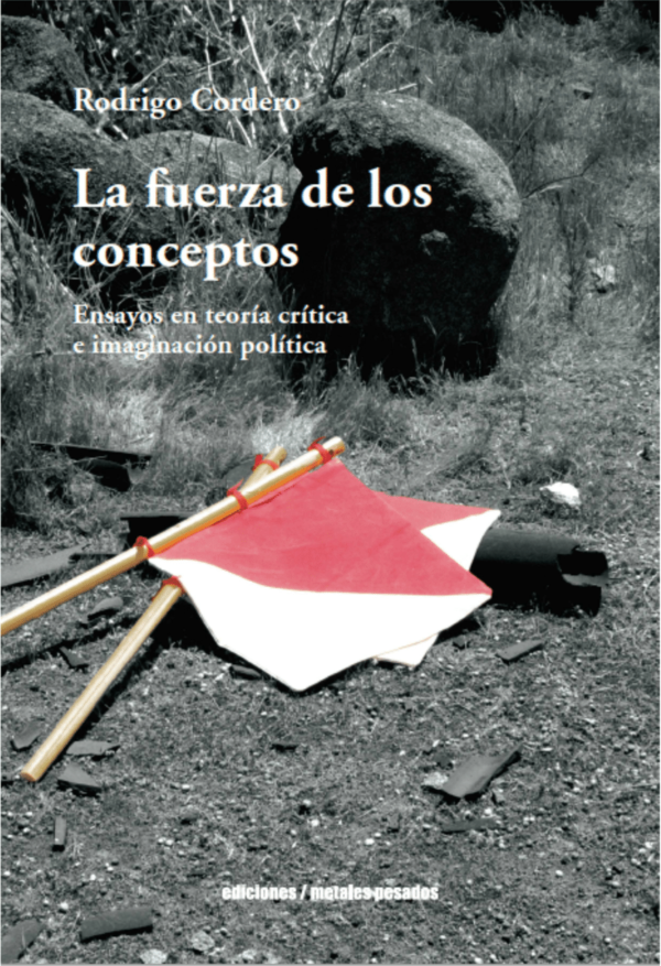 La fuerza de los conceptos . Ensayos en teoría crítica e imaginación política