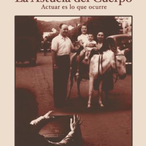La Astucia del Cuerpo. Actuar es lo que ocurre