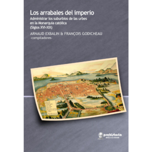 Los arrabales del imperio. Administrar los suburbios de las urbes en la Monarquía católica (Siglos XVI-XIX)