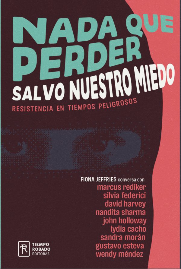 Nada que perder, salvo nuestro miedo. Resistencia en tiempos peligrosos