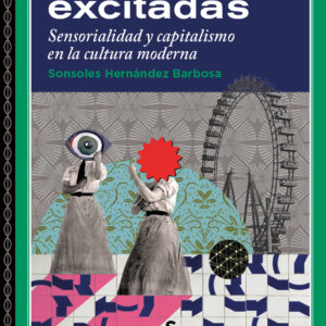 Vidas Excitadas. Sensorialidad y capitalismo en la cultura moderna