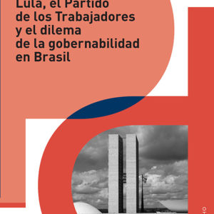 Lula, el Partido de los Trabajadores y el dilema de la gobernabilidad en Brasil