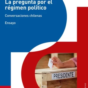 La pregunta por el régimen político. Conversaciones Chilenas