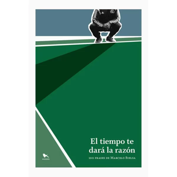 El tiempo te dará la razón. 100 frases de Marcelo Bielsa