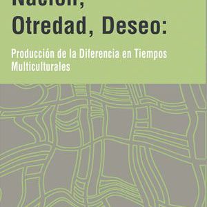 Nación, otredad, deseo. Producción de la diferencia en tiempos multiculturales
