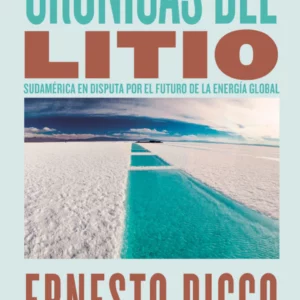 Crónicas del Litio: Sudamérica en disputa por el futuro de la energía global
