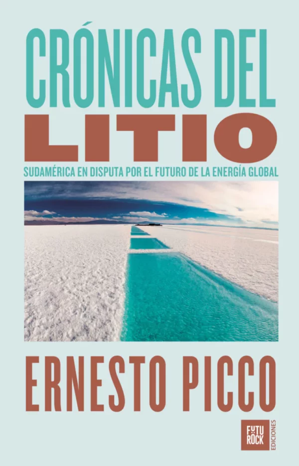 Crónicas del Litio: Sudamérica en disputa por el futuro de la energía global