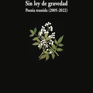 Sin ley de gravedad. Poesía reunida (2005-2022)