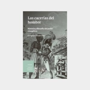 Las cacerías del hombre. Historia y filosofía del poder cinegético