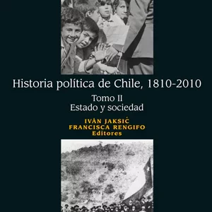 Historia política de Chile. Tomo II: Estado y sociedad (1810-2010)
