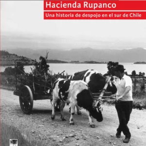 Hacienda Rupanco. Una historia de despojo en el sur de Chile