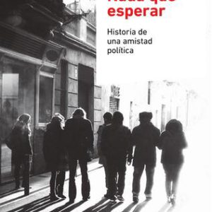 Nada que esperar. Historia de una amistad política