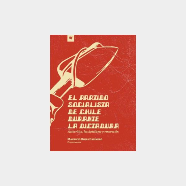 El Partido Socialista de Chile durante la Dictadura. Autocrítica, faccionalismo y renovación