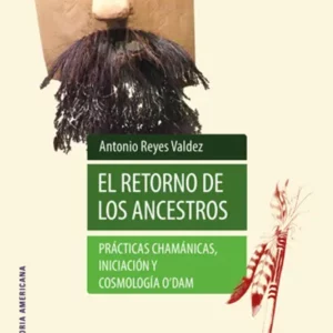 El retorno de los ancestros. Prácticas chamánicas, iniciación y cosmología o’dam