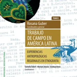 Trabajo de campo en América Latina. Tomo I - Experiencias antropológicas regionales en etnografía