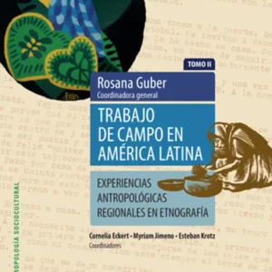 Trabajo de campo en América Latina. Tomo II - Experiencias antropológicas regionales en etnografía