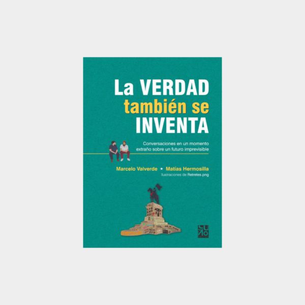 La verdad también se inventa. Conversaciones en un momento extraño sobre un futuro imprevisible