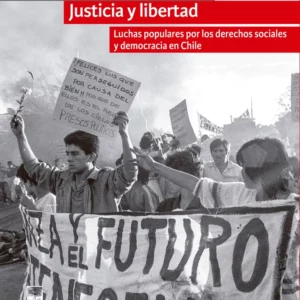 Justicia y libertad. Luchas populares por los derechos sociales y democracia en Chile