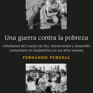 Una guerra contra la pobreza. Voluntarios del Cuerpo de Paz, interacciones y desarrollo comunitario en Sudamérica en los años sesenta