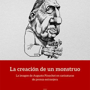 La creación de un monstruo. La imagen de Augusto Pinochet en caricaturas de prensa extranjera