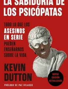 La sabiduría de los psicópatas. Todo lo que los asesinos en serie pueden enseñarnos sobre la vida