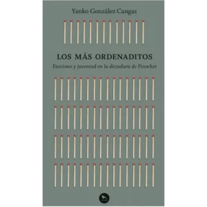 Los más ordenaditos. Fascismo y juventud en la dictadura de Pinochet