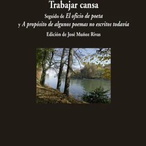 Trabajar cansa. Seguido de El oficio de poeta y A propósito de algunos poemas no escritos todavía