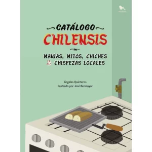 Catálogo chilensis. Manías, mitos, chiches y chispezas locales