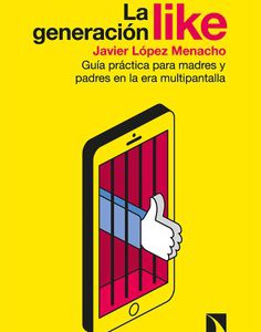 La generación like. Guía práctica para madres y padres en la era multipantalla