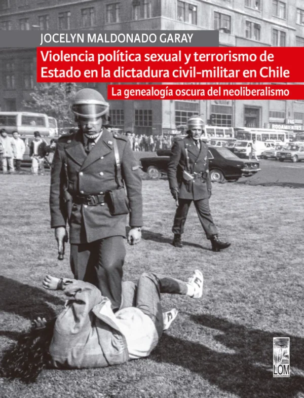 Violencia política sexual y terrorismo de estado en la dictadura civil militar en chile. La genealogía oscura del neoliberalismo