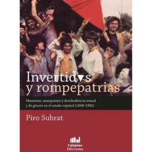 Invertidxs y rompepatrias. Marxismo, anarquismo y desobediencia sexual y de género en el estado español