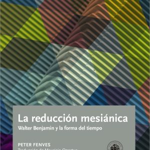 La reducción mesiánica. Walter Benjamin y forma del tiempo