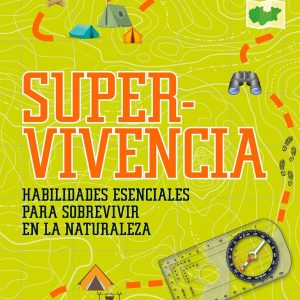Supervivencia. Habilidades esenciales para sobrevivir en la naturaleza