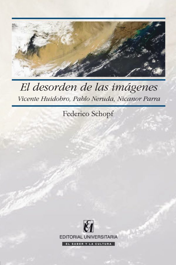 El desorden de las imágenes. Vicente Huidobro, Pablo Neruda, Nicanor Parra