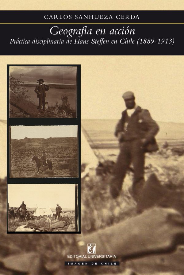 Geografía en acción. Práctica disciplinaria de Hans Steffen en Chile (1889-1913)
