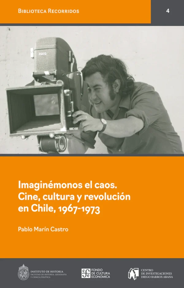 Imaginémonos el caos. Cine, cultura y revolución en Chile (1967-1973)