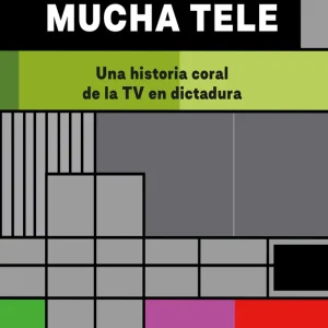 Mucha tele. Una historia coral de la TV en dictadura