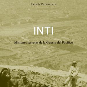 Inti. Misiones secretas de la Guerra del Pacífico