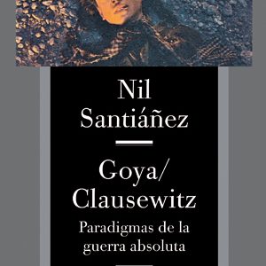 Goya/Clausewitz. Paradigmas de la guerra absoluta