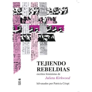 Tejiendo rebeldías. Escritos feministas de Julieta Kirkwood