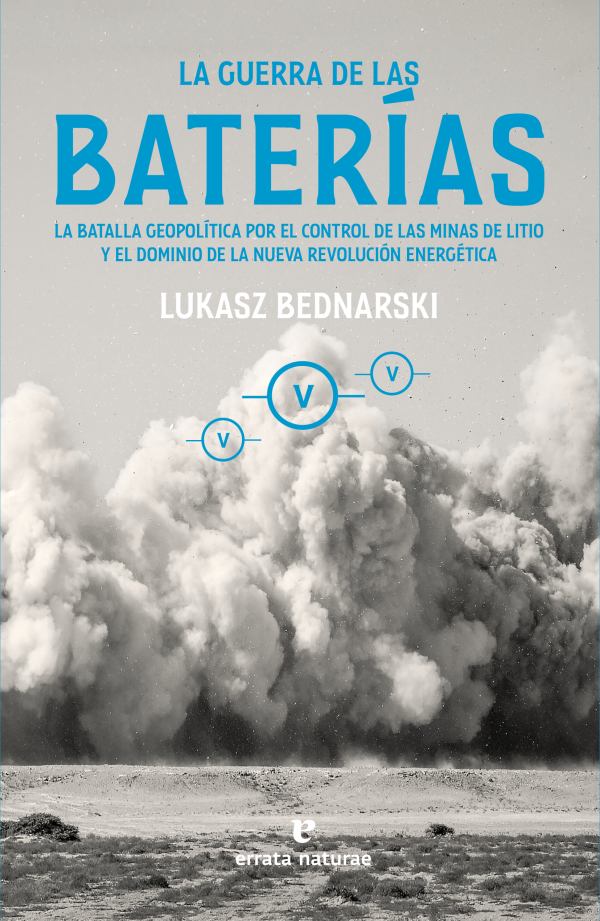 La guerra de las baterías. La batalla geopolítica por el control de las minas de litio y el dominio de la nueva revolución energética