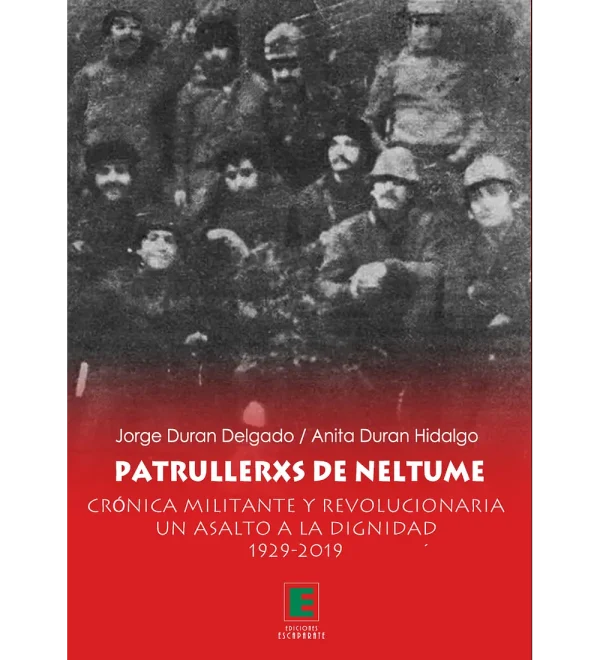 Patrullerxs de Neltume. Crónica militante y revolucionaria un asalto a la dignidad 1929-2019